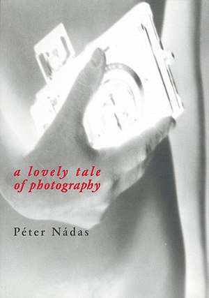 Lovely Tale of Photography de Peter Nadas