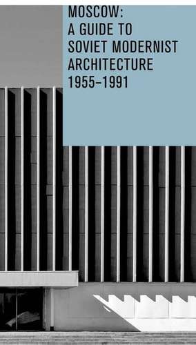 Moscow: A Guide To Soviet Modernest Architecture 1955-1991: A Guide To Modernest Soviet Architecture 1955-1991 de Anna Bronovitskaya