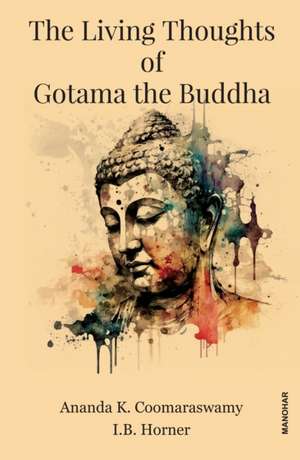 The Living Thoughts of Gotama the Buddha de Ananda K. Coomaraswamy