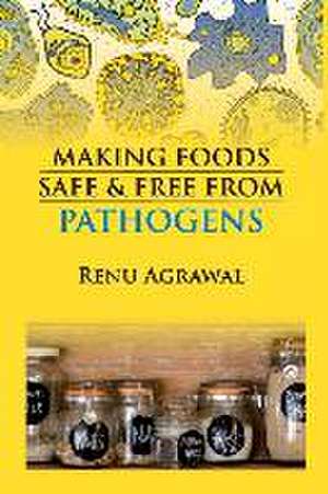 Making Foods Safe and Free From Pathogens de Renu Agrawal