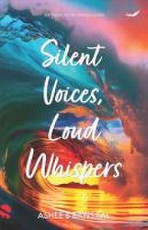 Silent Voices, Loud Whispers: 100 poems for journey within de Ashee B. Bansaal