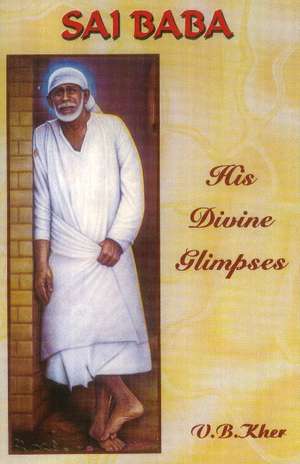 Sai Baba: His Divine Glimpses de V B Kher