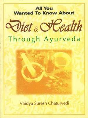 All You Wanted to Know About Diet & Health Through Ayurveda de Vaidya Suresh Chaturvedi