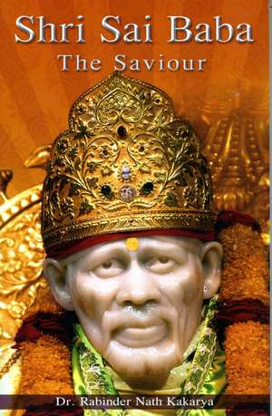 Shri Sai Baba: The Saviour de Rabinder Nath Kakarya