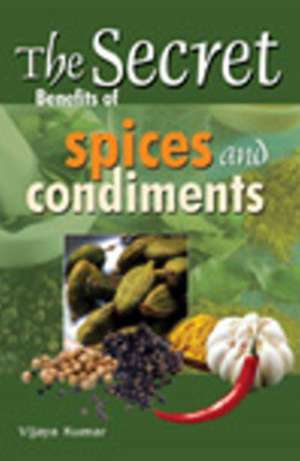 Secret Benefits of Spices & Condiments de Vijaya Kumar