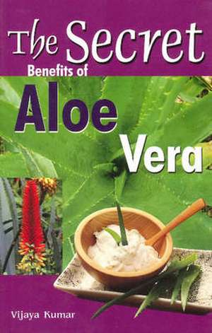 Secret Benefits of Aloe Vera de Vijaya Kumar