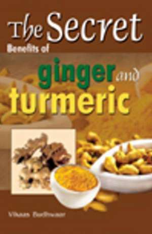 Secret Benefits of Ginger & Turmeric de Vikaas Budhwaar