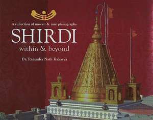 Shirdi: Within & Beyond de Rabinder Nath Kakarya PhD