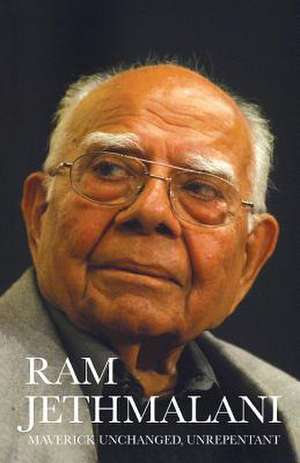 Maverick Unchanged, Unrepentant de Ram Jethmalani