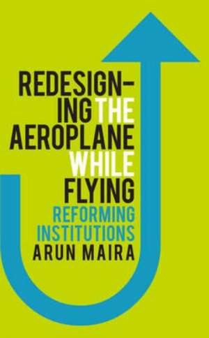 Redesigning the Aeroplane While Flying de Arun Maira