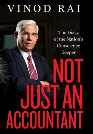 Not Just an Accountant: The Diary of the Nation's Conscience Keeper de Vinod Rai