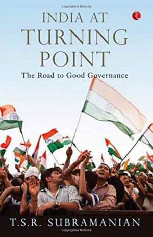 India at Turning Point, the Road to Good Governance de T. S. R. Subramanian