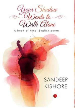 YOUR SHADOW WANTS TO WALK ALONE de Sandeep Kishore