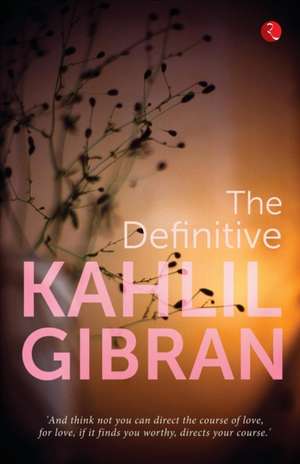 The Definitive Kahlil Gibran de Kahlil Gibran