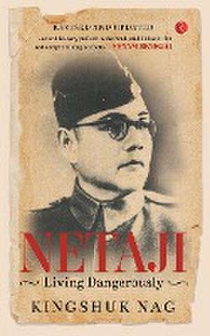 NETAJI LIVING DANGEROUSLY de Kingshuk Nag