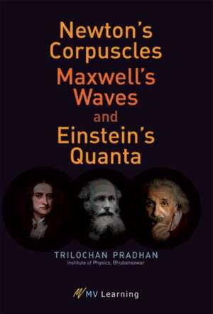 Newton's Corpuscles, Maxwell's Waves, and Einstein's Quanta de Trilochan Pradhan