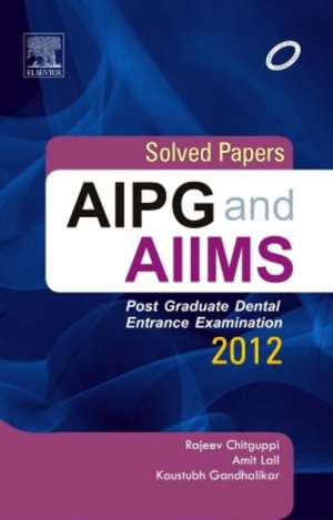 Solved papers AIPG and AIIMS: Post Graduate Dental Entrance Examination 2012 de Rajeev Chitguppi