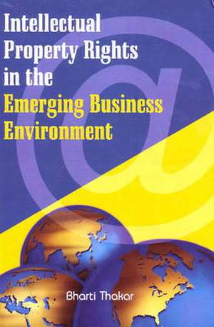 Intellectual Property Rights in the Emerging Business Environment de Ph.D. Thakar, Bharti