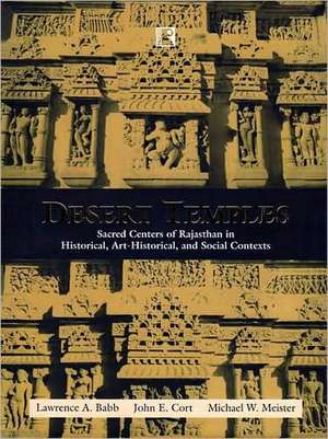 Desert Temples: Sacred Centers of Rajasthan in Historical, Art-Historical, and Social Contexts de Lawrence A. Babb