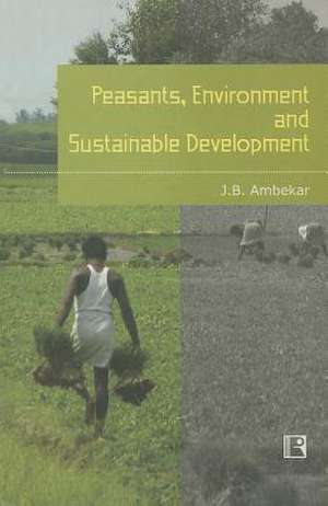 Peasants, Environment and Sustainable Development de J. B. Ambekar