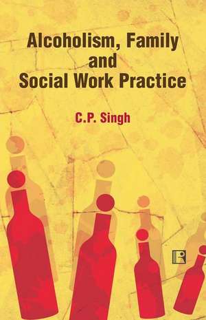 Alcoholism, Family and Social Work Practice de Chandra Paul Singh