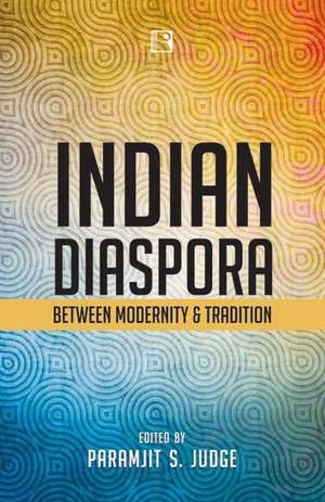 Indian Diaspora: Between Modernity & Tradition de Paramjit S. Judge