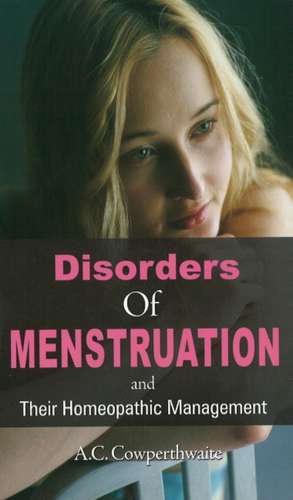 Disorders of Menstruation: & their Homeopathic Management de A C Cowperthwaite