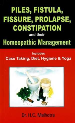 Piles, Fistual, Fissure, Prolapse, Constipation & their Homeopathic Management: Includes Case Taking, Diet, Hygiene & Yoga de Dr H C Malhotra