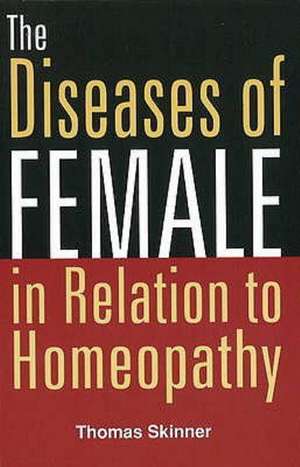 Diseases of Females in Relation to Homeopathy: 2nd Edition de Thomas Skinner