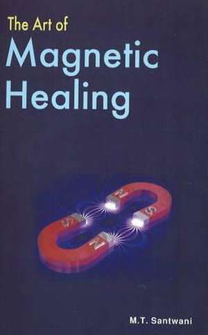 Art of Magnetic Healing de M T Santwani