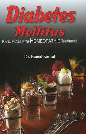 Diabetes Mellitus: Basic Facts with Homeopathic Treatment de Kansal Kamal