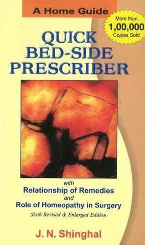 Quick Bed-Side Prescriber: A Home Guide with Notes on Clinical Relationships of Remedies & Homeopathy in Surgery de J N Singhal