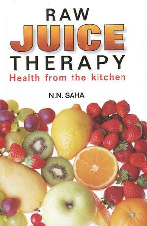 Raw Juice Therapy: Health From the Kitchen de Dr N N Saha