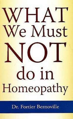 What We Must NOT Do in Homeopathy de Dr Fortier-Bernoville