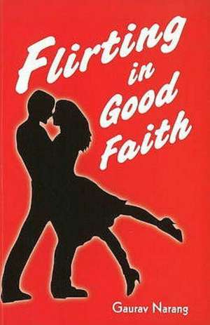 Flirting in Good Faith de Gaurav Narang