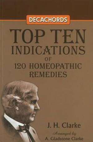 Decachords: Top Ten Indications of 120 Homeopathic Remedies de J. H. Clarke