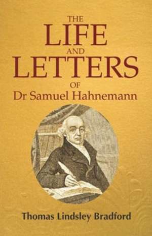 Life & Letters of Dr Samuel Hahnemann de Thomas Lindsley Bradford MD