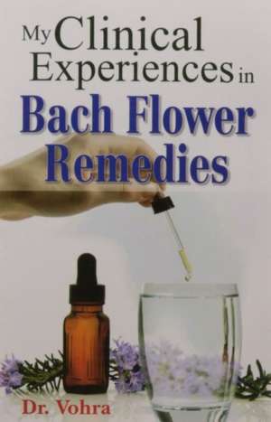 My Clinical Experiences in Bach Flower Remedies de D S Vohra