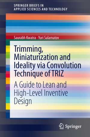 Trimming, Miniaturization and Ideality via Convolution Technique of TRIZ: A Guide to Lean and High-level Inventive Design de Saurabh Kwatra