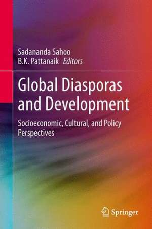 Global Diasporas and Development: Socioeconomic, Cultural, and Policy Perspectives de Sadananda Sahoo