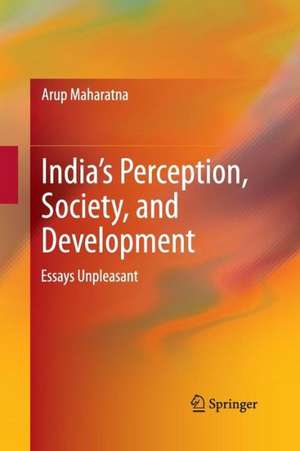 India’s Perception, Society, and Development: Essays Unpleasant de Arup Maharatna