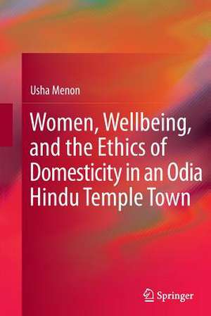 Women, Wellbeing, and the Ethics of Domesticity in an Odia Hindu Temple Town de Usha Menon