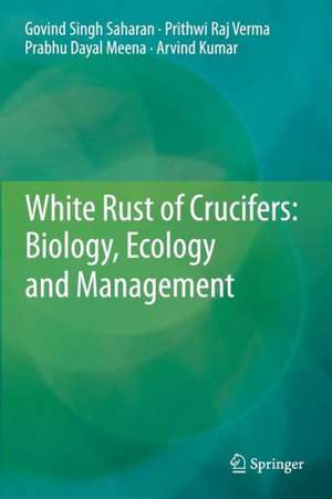 White Rust of Crucifers: Biology, Ecology and Management de Govind Singh Saharan