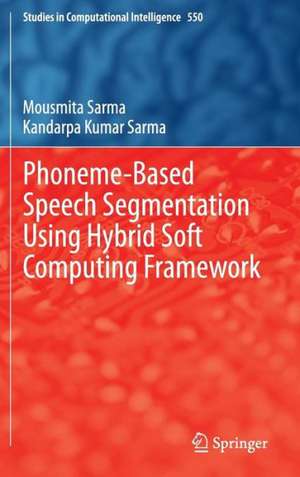 Phoneme-Based Speech Segmentation using Hybrid Soft Computing Framework de Mousmita Sarma