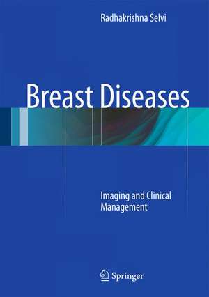 Breast Diseases: Imaging and Clinical Management de Radhakrishna Selvi