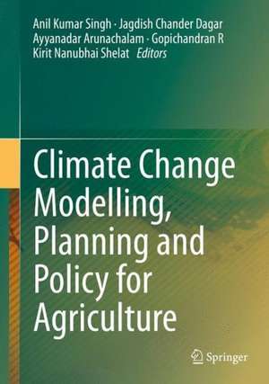 Climate Change Modelling, Planning and Policy for Agriculture de Anil Kumar Singh