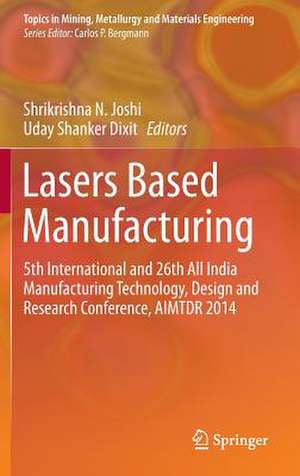 Lasers Based Manufacturing: 5th International and 26th All India Manufacturing Technology, Design and Research Conference, AIMTDR 2014 de Shrikrishna N. Joshi