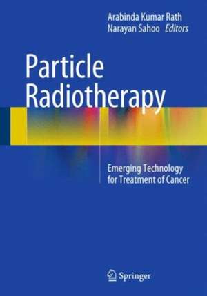 Particle Radiotherapy: Emerging Technology for Treatment of Cancer de Arabinda Kumar Rath