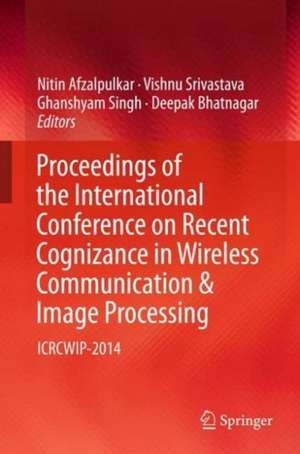 Proceedings of the International Conference on Recent Cognizance in Wireless Communication & Image Processing: ICRCWIP-2014 de Nitin Afzalpulkar