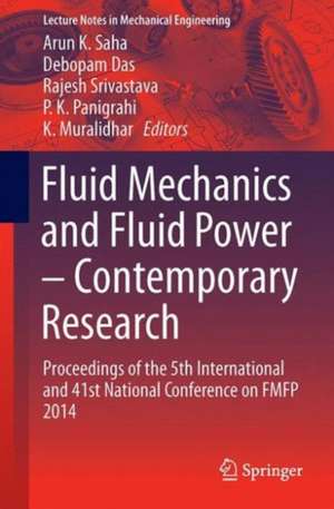 Fluid Mechanics and Fluid Power – Contemporary Research: Proceedings of the 5th International and 41st National Conference on FMFP 2014 de Arun K. Saha